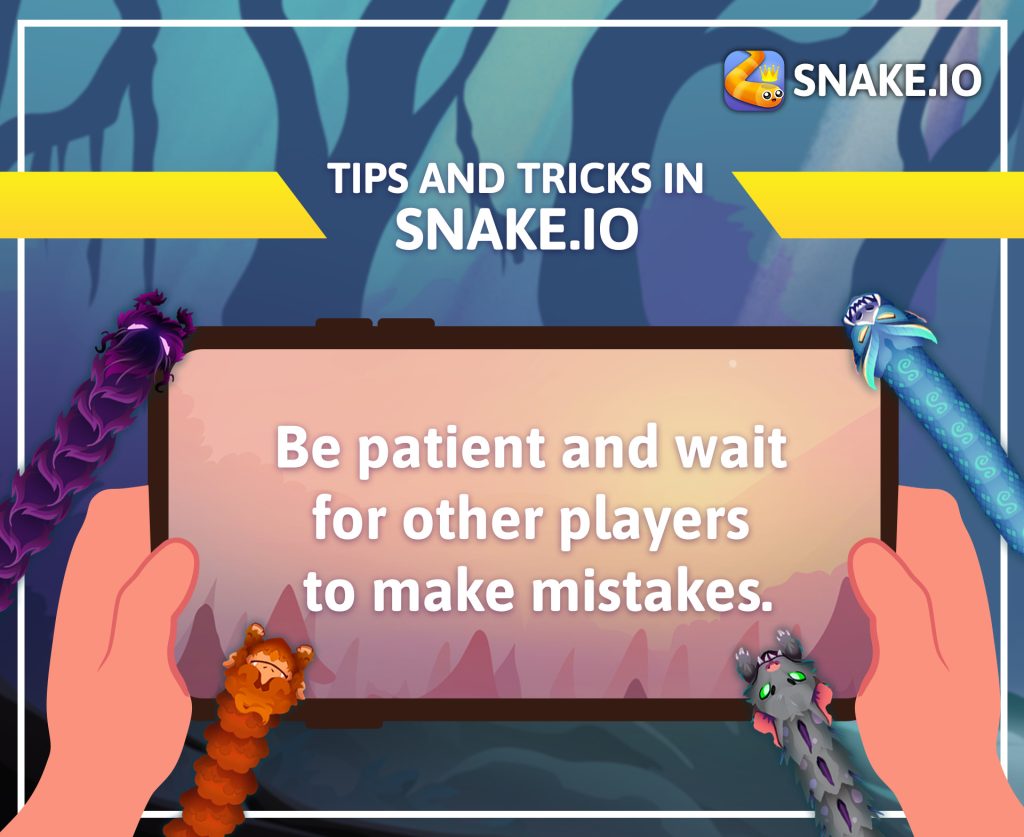 Tips and Tricks in Snake.io: Patience Is the Key to Victory 1 Tips and Tricks in Snake.io - 
Be patient and wait for other players to make mistakes.